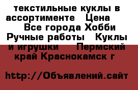 текстильные куклы в ассортименте › Цена ­ 500 - Все города Хобби. Ручные работы » Куклы и игрушки   . Пермский край,Краснокамск г.